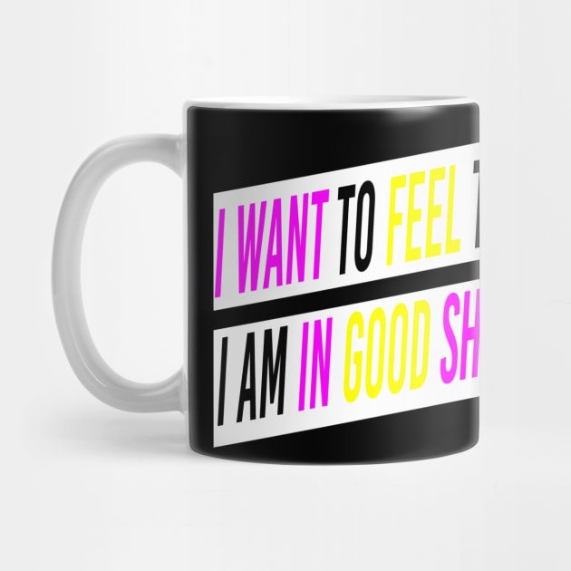 I Want To Feel That I Am In Good Shape T-shirt by Blocks